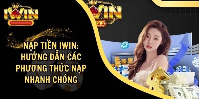 Hướng Dẫn Nạp Tiền iWin Nhanh Gọn Chỉ Vài Phút 14 Huong Dan Nap Tien iWin Nhanh Gon Chi Vai Phut
