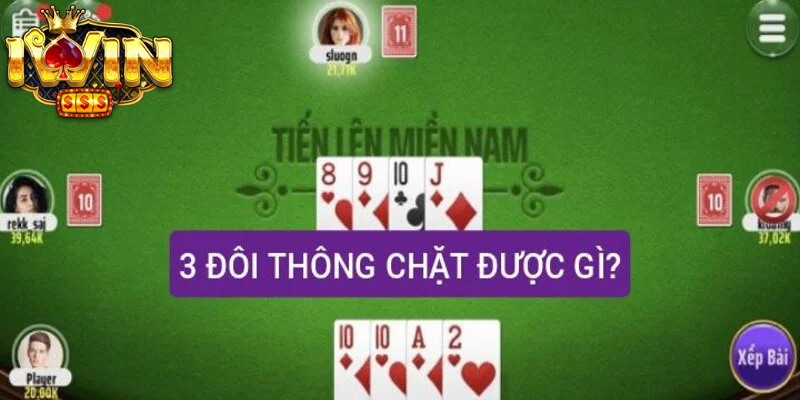 3 Đôi Thông Chặt Được Gì? Giải Đáp Quy Luật Chặt Bài Mới 4 Chiến thuật sử dụng ba đôi thông hiệu quả