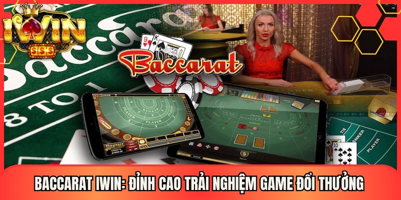 Baccarat Iwin: Đỉnh Cao Trải Nghiệm Game Đổi Thưởng 1 Baccarat Iwin: Đỉnh Cao Trải Nghiệm Game Đổi Thưởng