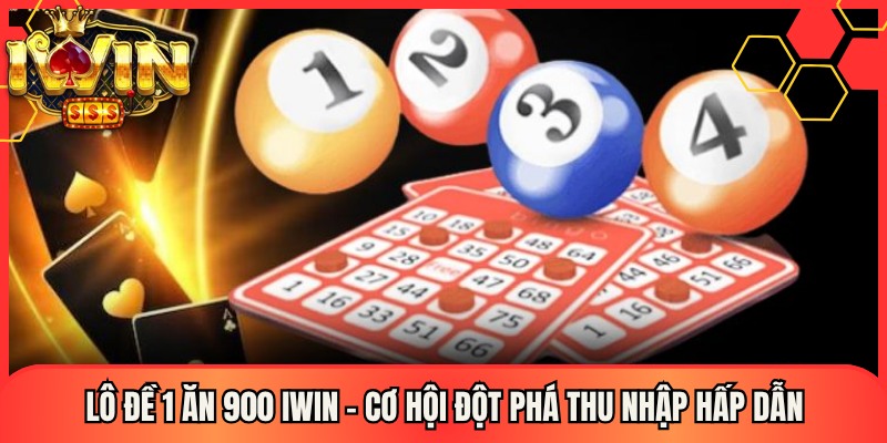 Lô Đề 1 Ăn 900 Iwin – Cơ Hội Đột Phá Thu Nhập Hấp Dẫn 1 Lô Đề 1 Ăn 900 Iwin – Cơ Hội Đột Phá Thu Nhập Hấp Dẫn
