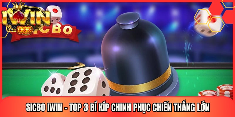 Sicbo Iwin - Top 3 Bí Kíp Chinh Phục Chiến Thắng Lớn 1 Sicbo Iwin - Top 3 Bí Kíp Chinh Phục Chiến Thắng Lớn